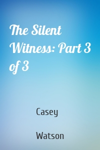 The Silent Witness: Part 3 of 3