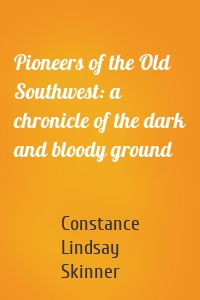 Pioneers of the Old Southwest: a chronicle of the dark and bloody ground