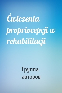 Ćwiczenia propriocepcji w rehabilitacji