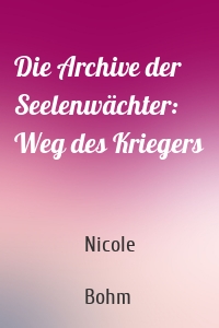 Die Archive der Seelenwächter: Weg des Kriegers