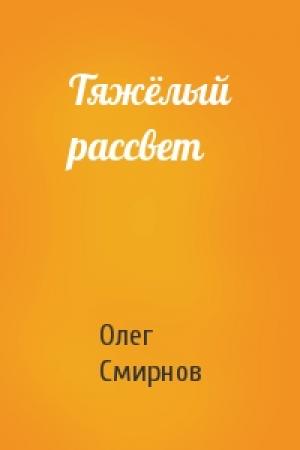 Обложка книги «Тяжёлый рассвет» — Олег Смирнов