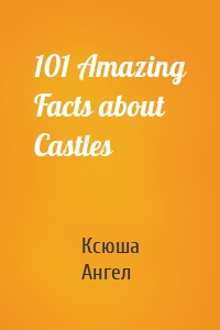 101 Amazing Facts about Castles