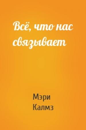 Обложка книги «Всё, что нас связывает» — Мэри Калмз