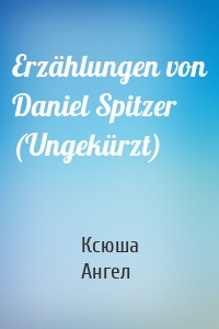 Erzählungen von Daniel Spitzer (Ungekürzt)