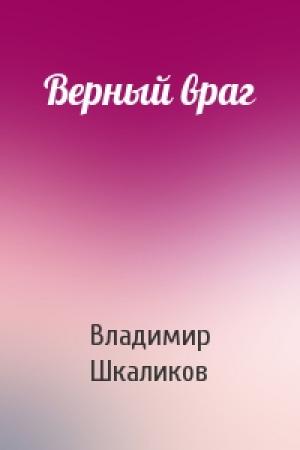 Обложка книги «Верный враг» — Владимир Шкаликов