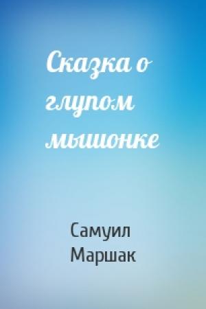 Обложка книги «Сказка о глупом мышонке» — Самуил Маршак