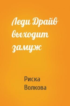 Обложка книги «Леди Драйв выходит замуж» — Риска Волкова
