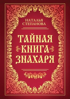 Обложка книги «Тайная книга знахаря» — Наталья Степанова