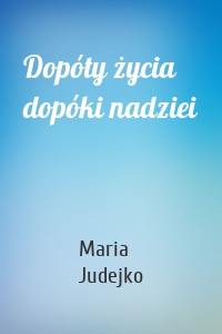 Dopóty życia dopóki nadziei
