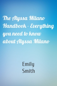 The Alyssa Milano Handbook - Everything you need to know about Alyssa Milano