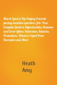 How to Land a Top-Paying Concrete paving machine operators Job: Your Complete Guide to Opportunities, Resumes and Cover Letters, Interviews, Salaries, Promotions, What to Expect From Recruiters and More