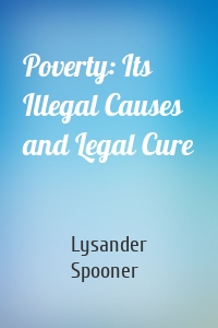 Poverty: Its Illegal Causes and Legal Cure