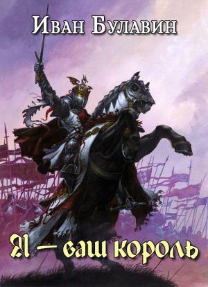 Обложка книги «Я — ваш король» — Иван Булавин