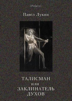 Обложка книги «Талисман или Заклинатель духов» — Павел Лукин