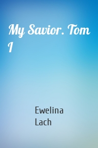 My Savior. Tom I