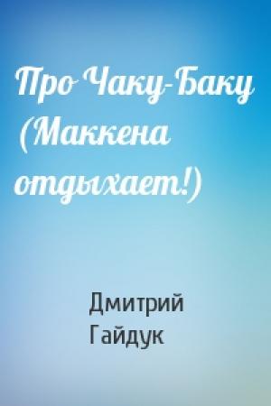 Обложка книги «Про Чаку-Баку (Маккена отдыхает!)» — Дмитрий Гайдук