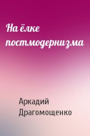 Обложка книги «На ёлке постмодернизма» — Аркадий Драгомощенко