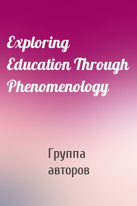 Exploring Education Through Phenomenology