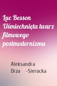 Luc Besson Uśmiechnięta twarz filmowego postmodernizmu