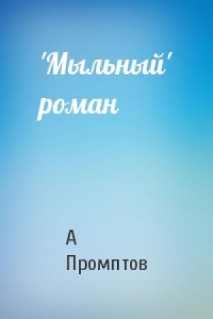 Обложка книги «'Мыльный' роман» — А Промптов