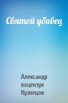 Александр воцензук Кузнецов - Святой убивец