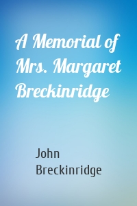 A Memorial of Mrs. Margaret Breckinridge