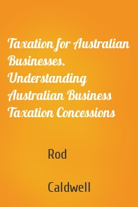 Taxation for Australian Businesses. Understanding Australian Business Taxation Concessions