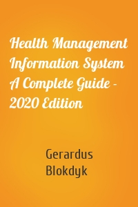 Health Management Information System A Complete Guide - 2020 Edition