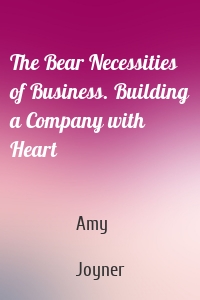 The Bear Necessities of Business. Building a Company with Heart