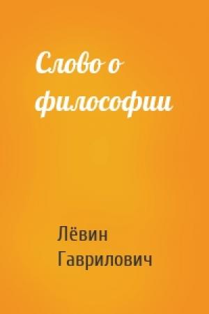 Обложка книги «Слово о философии» — Лёвин Гаврилович