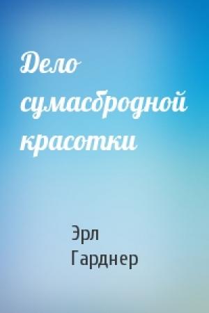 Обложка книги «Дело сумасбродной красотки» — Эрл Гарднер