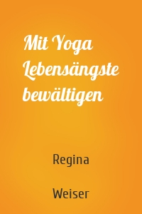 Mit Yoga Lebensängste bewältigen