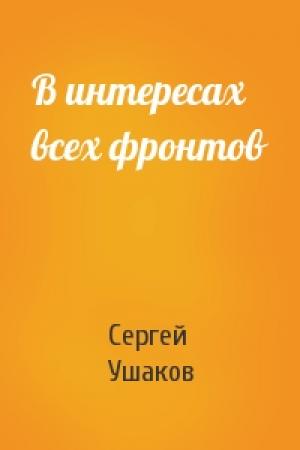 Обложка книги «В интересах всех фронтов» — Сергей Ушаков