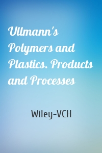 Ullmann's Polymers and Plastics. Products and Processes