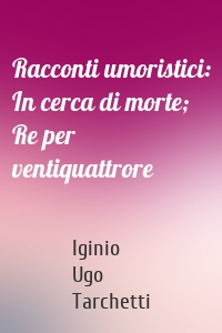 Racconti umoristici: In cerca di morte; Re per ventiquattrore