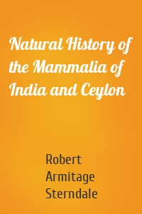 Natural History of the Mammalia of India and Ceylon