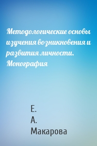 Методологические основы изучения возникновения и развития личности. Монография