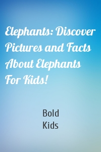 Elephants: Discover Pictures and Facts About Elephants For Kids!