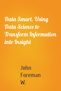 Data Smart. Using Data Science to Transform Information into Insight