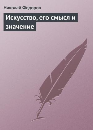 Обложка книги «Искусство, его смысл и значение» — Николай Фёдорович Фёдоров