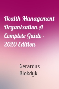 Health Management Organization A Complete Guide - 2020 Edition