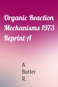 Organic Reaction Mechanisms 1973 Reprint A