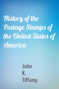 History of the Postage Stamps of the United States of America