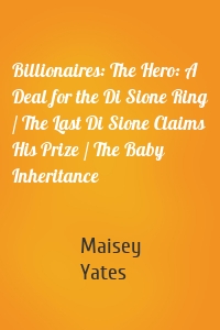 Billionaires: The Hero: A Deal for the Di Sione Ring / The Last Di Sione Claims His Prize / The Baby Inheritance
