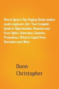 How to Land a Top-Paying Radio station audio engineers Job: Your Complete Guide to Opportunities, Resumes and Cover Letters, Interviews, Salaries, Promotions, What to Expect From Recruiters and More