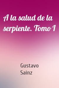 A la salud de la serpiente. Tomo I