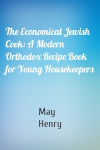 The Economical Jewish Cook: A Modern Orthodox Recipe Book for Young Housekeepers