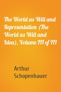 The World as Will and Representation (The World as Will and Idea), Volume III of III