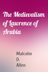 The Medievalism of Lawrence of Arabia