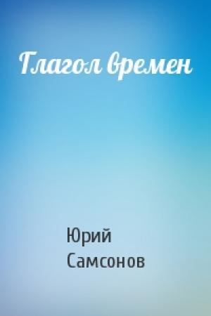 Обложка книги «Глагол времен» — Юрий Самсонов